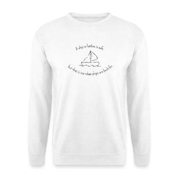 A ship in harbor is safe, but that is not... - Unisex Pullover - Weiß - Vorne