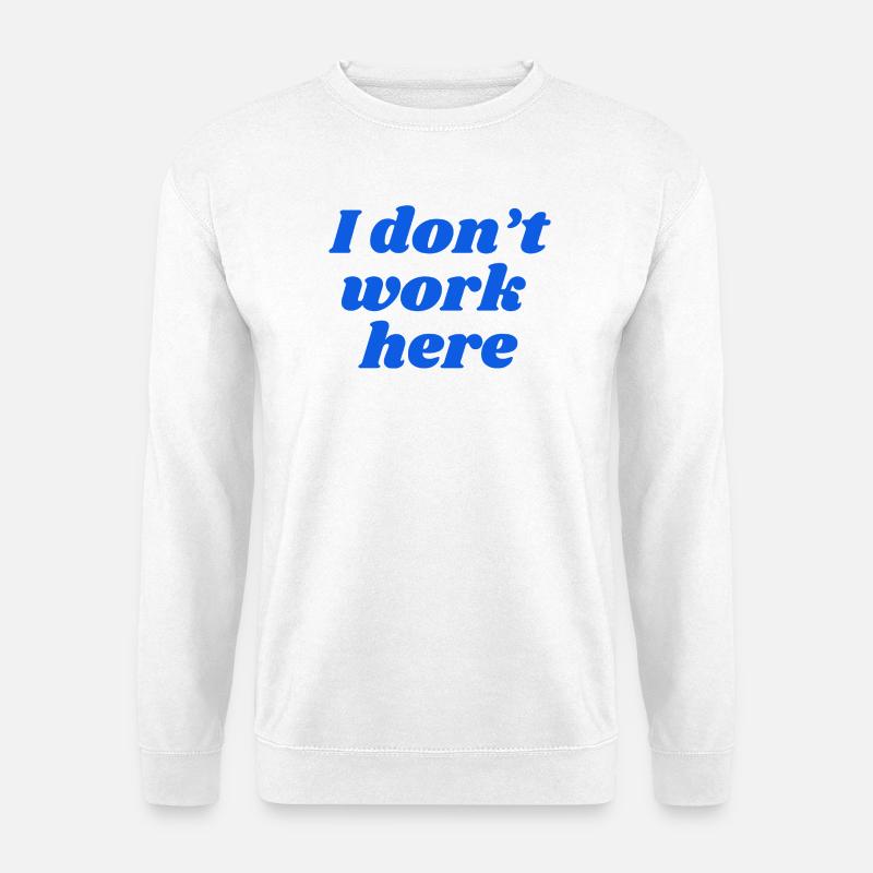 I don't work here - Unisex Pullover - Weiß