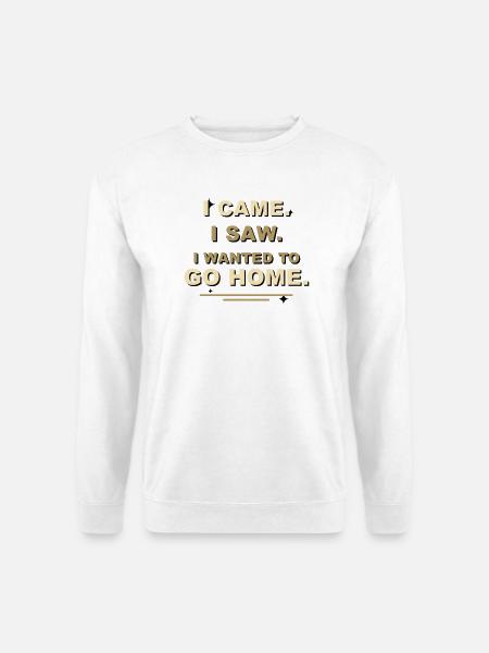 I Came I Saw I Wanted To Go Home - Unisex Pullover - Weiß