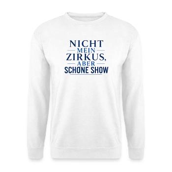 Nicht mein Zirkus, schöne Show - Unisex Pullover - Weiß - Vorne