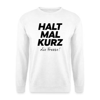Halt mal kurz die Fresse Spruch Shirt - Unisex Pullover - Weiß - Vorne