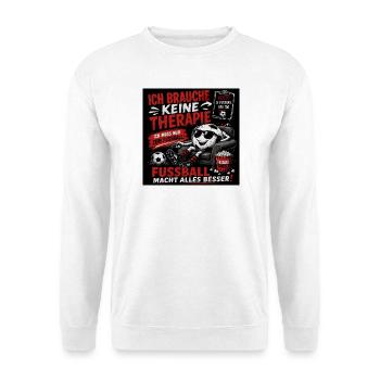 Ich brauche keine Therapie – Fußball - Unisex Pullover - Weiß - Vorne