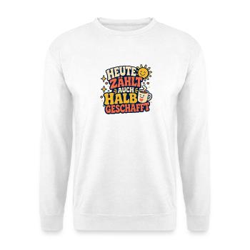 Heute Zählt Auch Halb Geschafft - Unisex Pullover - Weiß - Vorne