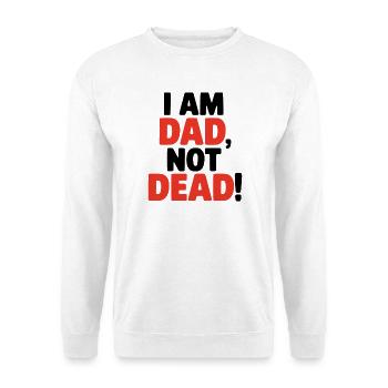 I am dad, not dead, lustiger Spruch für Väter - Unisex Pullover - Weiß - Vorne