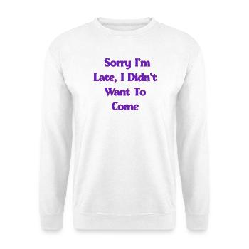 Entschuldigung, dass ich zu spät bin, ich wollte nicht kommen | Lustiger Sarc - Unisex Pullover - Weiß - Vorne