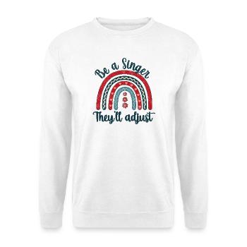 Be a Singer. They’ll adjust - Unisex Pullover - Weiß - Vorne