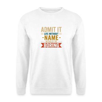 Gib es zu: Das Leben ohne Namen wäre langweilig - Unisex Pullover - Weiß - Vorne