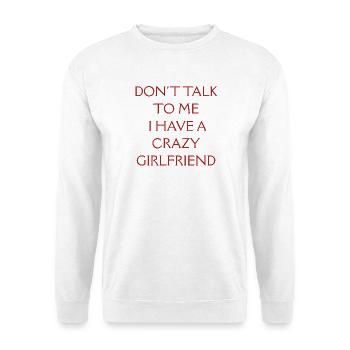 Don't Talk to Me I Have A Crazy Girlfriend - Sweat-shirt Unisexe - blanc - Devant