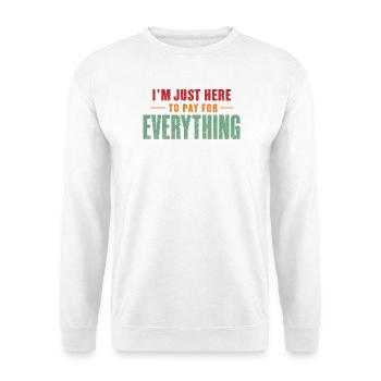 Ich bin nur hier, um alles zu bezahlen, lustiger Papa " - Unisex Pullover - Weiß - Vorne