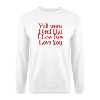 Yall Were Feral But I Low Key Love You - Unisex Sweatshirt - white - Front