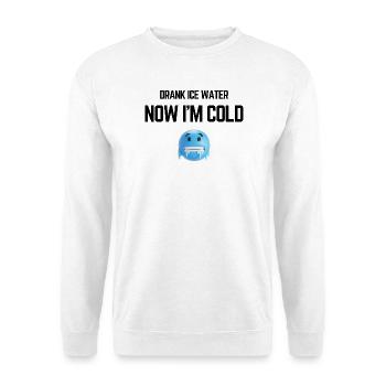 Drank Cold Water Now Im Freezing Funny Meme - Unisex Sweatshirt - white - Front