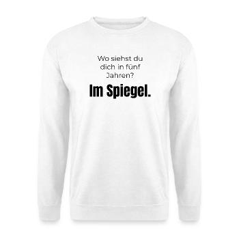 Wo siehst du dich? Im Spiegel – Spruch - Unisex Pullover - Weiß - Vorne