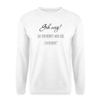 Geh weg! Du versperrst mir die Zuversicht. - Unisex Pullover - Weiß - Vorne