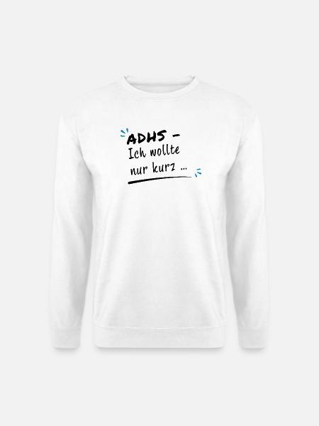 ADHS – Ich wollte nur kurz … - Unisex Pullover - Weiß