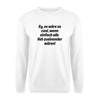 EY WÄRE SCHÖN WENN ALLE LIEB ZUEINANDER WÄREN - Unisex Pullover - Weiß - Vorne - Alina (178cm) & Michal (187cm)