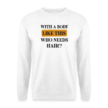 With a Body Like this who needs hair funny Quotes - Unisex Pullover - Weiß - Vorne - Alina (178cm) & Michal (187cm)