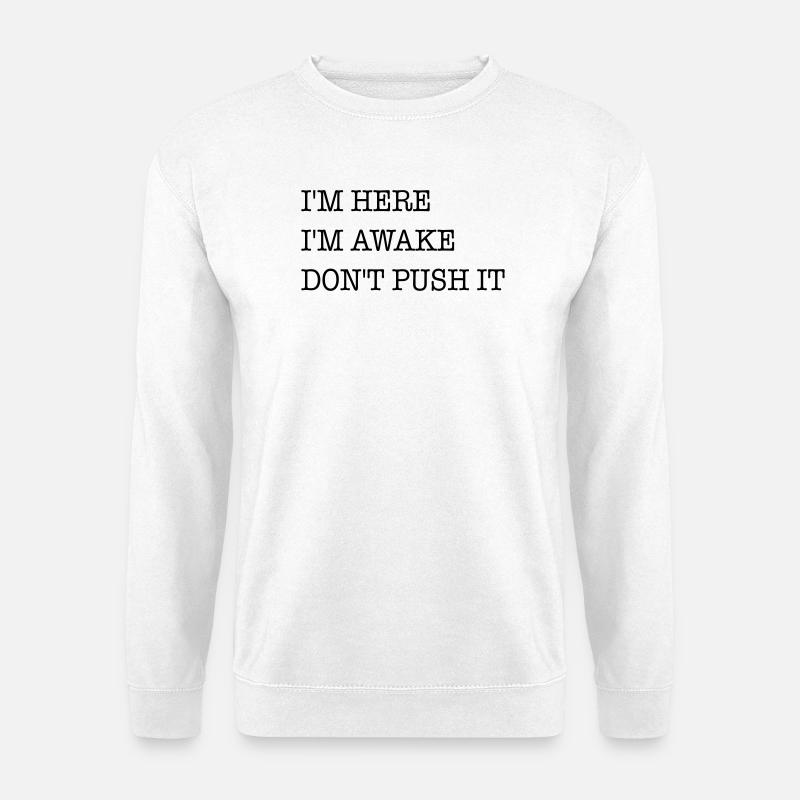 Ich bin hier. Ich bin wach. Strapazier es nicht. - Unisex Pullover - Weiß