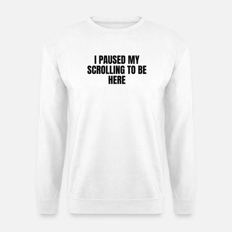 i paused my Scrolling to be here - Unisex Pullover - Weiß