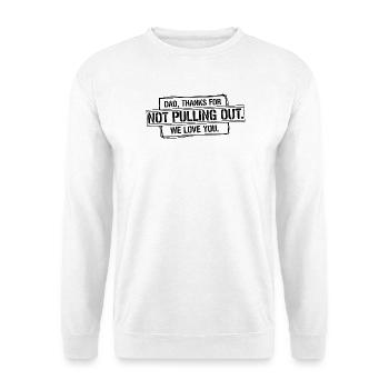 Daddy thank you didn't pull out love you - Unisex Sweatshirt - white - Front