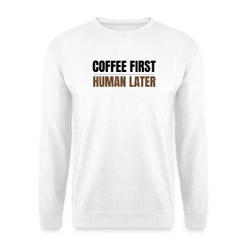 Coffee First Human Später Funny Coffee Lover Design - Unisex Pullover - Weiß - Vorne