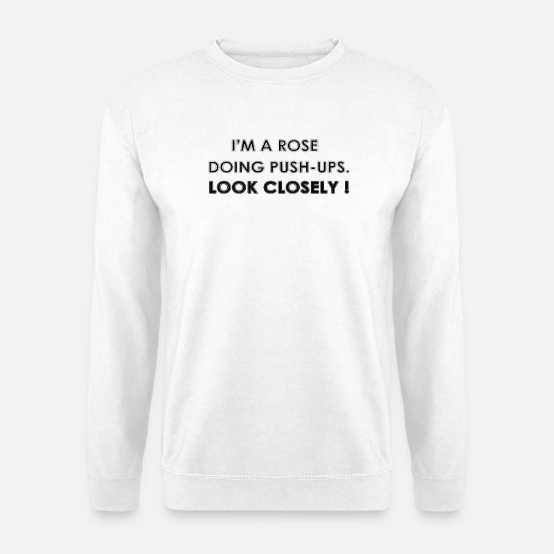 I'M A ROSE DOING PUSH-UPS - Unisex Sweatshirt - white