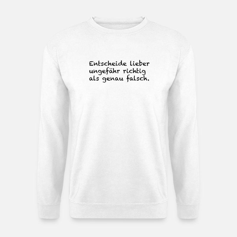 Entscheide lieber ungefähr richtig als .... - Unisex Pullover - Weiß