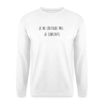 Je ne critique pas je constate / Humour / Drôle - Sweat-shirt Unisexe - blanc - Devant
