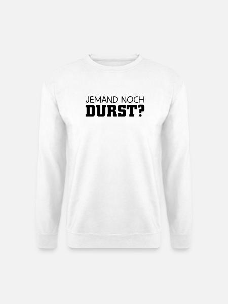 Jemand noch Durst - Unisex Pullover - Weiß