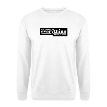Can You Tell Me Everything I Need to Know? - Unisex Sweatshirt - white - Front