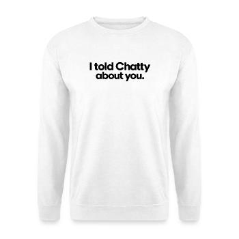 I Told Chatty About You – Funny AI Statement - Unisex Pullover - Weiß - Vorne - Alina (178cm) & Michal (187cm)
