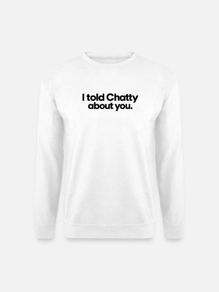 I Told Chatty About You – Funny AI Statement - Unisex Pullover - Weiß