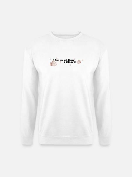 So etwas wie ein bisschen Knoblauch gibt es nicht - Unisex Pullover - Weiß