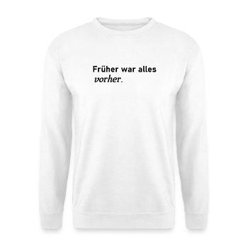 Früher war alles vorher - Unisex Pullover - Weiß - Vorne