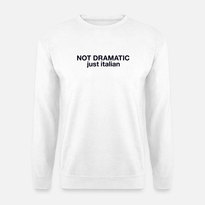 Not dramatic just Italian  - Unisex Pullover - Weiß