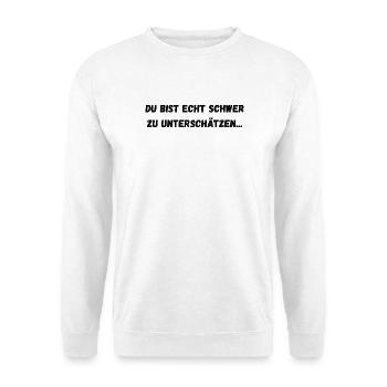 Du bist echt schwer zu unterschätzen... - Unisex Pullover - Weiß - Vorne