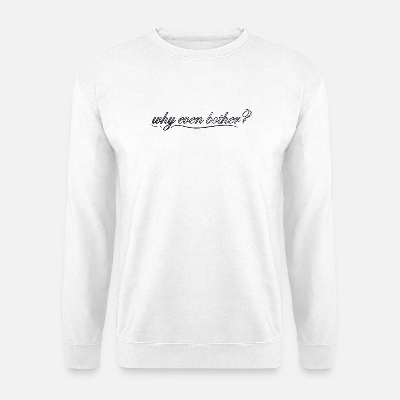 why even bother? - Unisex Sweatshirt - white