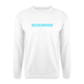 Have A Nice Day Lustig Sarkastischer Spruch Nett - Unisex Pullover - Weiß - Vorne