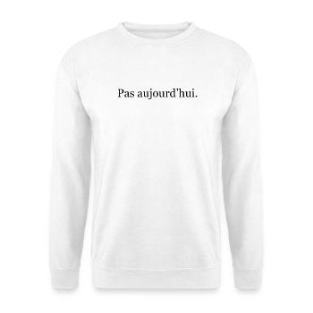 “Pas aujourd’hui” – humour minimaliste français - Sweat-shirt Unisexe - blanc - Devant
