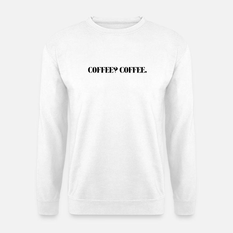 COFFEE? COFFE. - Unisex Pullover - Weiß