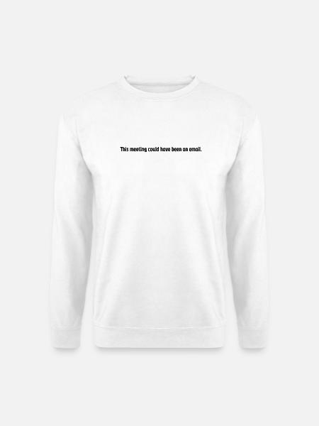 This meeting could have been an email. - Unisex Pullover - Weiß