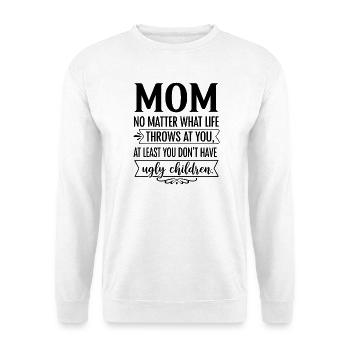 Mom: At least you don't have ugly children - Unisex Sweatshirt - white - Front