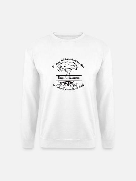 Family Reunion We may not have it all - Unisex Pullover - Weiß