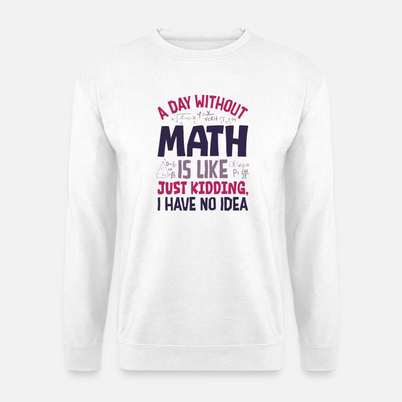 Ein Tag ohne Mathematik ist wie... - Unisex Pullover - Weiß