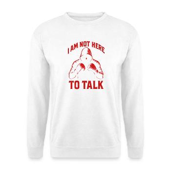 I'm not here to talk - Unisex Sweatshirt - white - Front