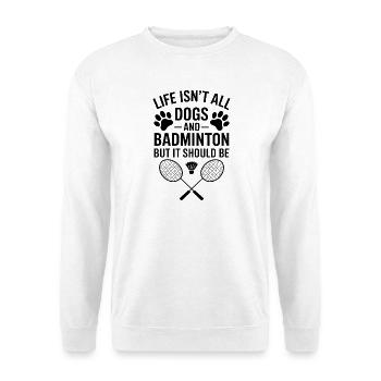Badminton Saying Dogs Funny Badminton Gift - Unisex Sweatshirt - white - Front