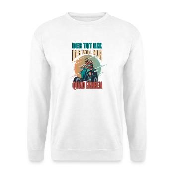 He doesn't do anything, he just wants to drive a quad bike, quad driver - Unisex Sweatshirt - white - Front