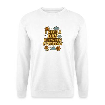 I Need a Day Between Everyday Funny Saying - Unisex Sweatshirt - white - Front