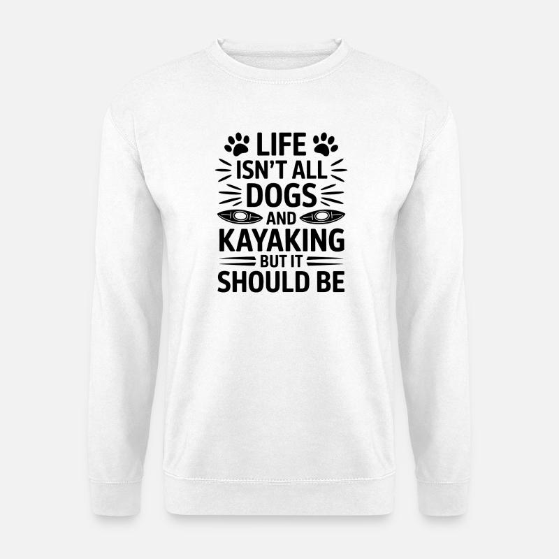 Kayaking Sprüche Hunde Lustiges Kayak Geschenk - Unisex Pullover - Weiß