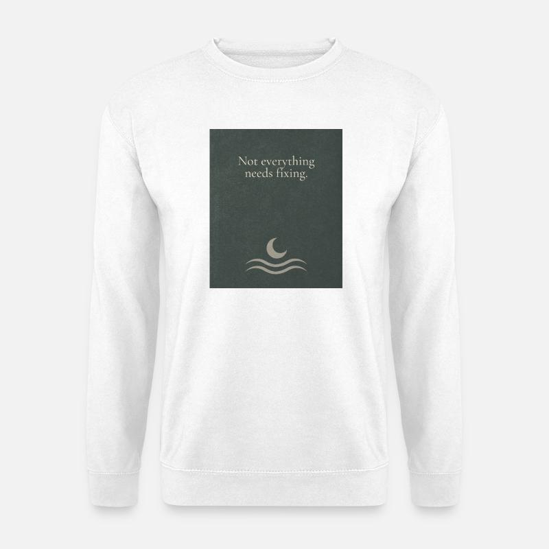 Not everything needs fixing - Unisex Sweatshirt - white