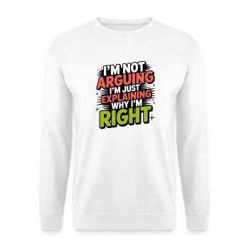 I never argue I just explain why I'm right - Unisex Pullover - Weiß - Vorne